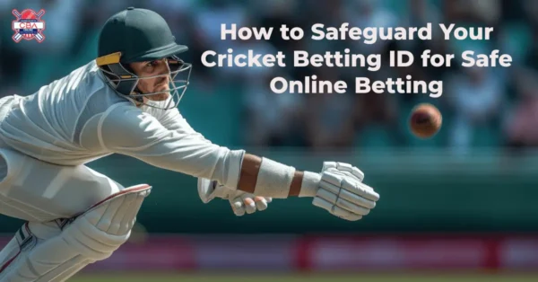 How to Safeguard Your Cricket Betting ID for Safe Online Betting