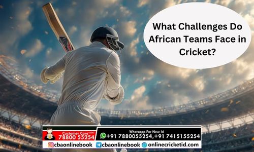 What Challenges Do African Teams Face in Cricket?