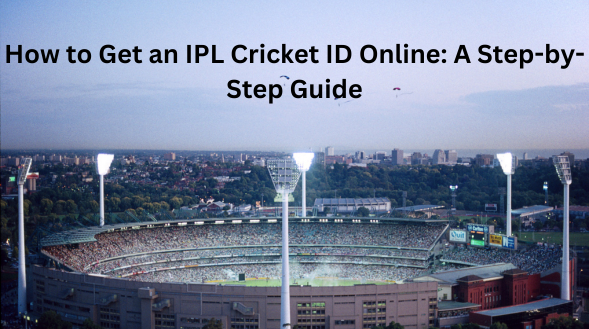 How to Get an IPL Cricket ID Online: A Step-by-Step Guide