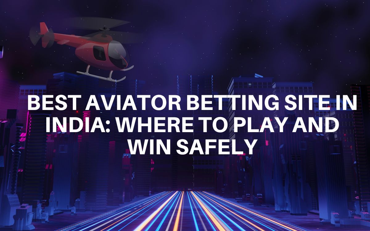 Best Aviator Betting Site in India: Where to Play and Win Safely